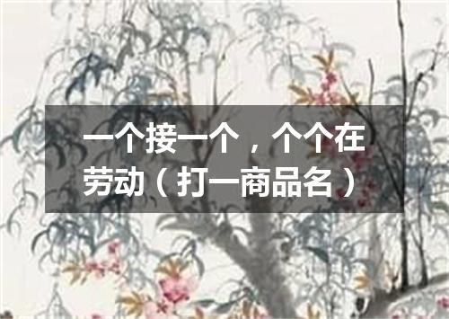 一个接一个，个个在劳动（打一商品名）