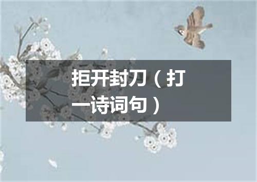 拒开封刀（打一诗词句）
