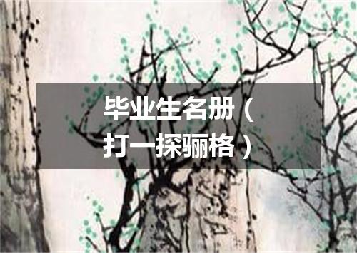 毕业生名册（打一探骊格）