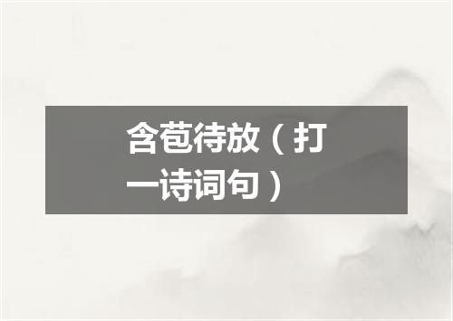 含苞待放（打一诗词句）