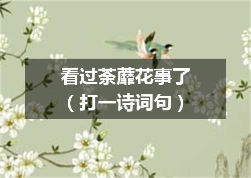 看过荼蘼花事了（打一诗词句）