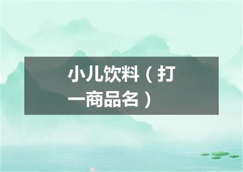 小儿饮料（打一商品名）