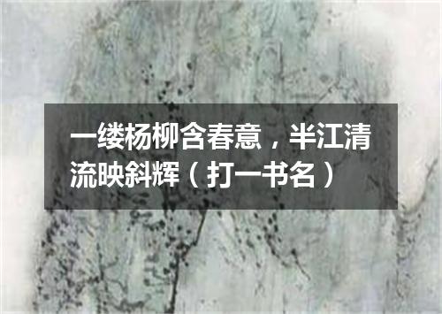 一缕杨柳含春意，半江清流映斜辉（打一书名）
