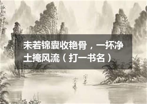 未若锦囊收艳骨，一抔净土掩风流（打一书名）