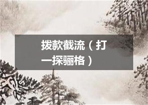 拨款截流（打一探骊格）