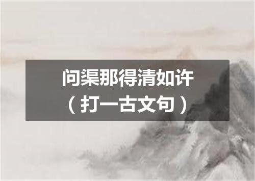 问渠那得清如许（打一古文句）