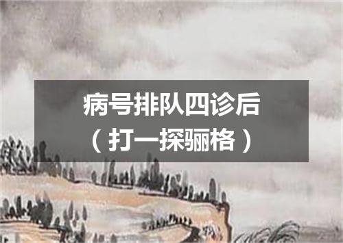 病号排队四诊后（打一探骊格）
