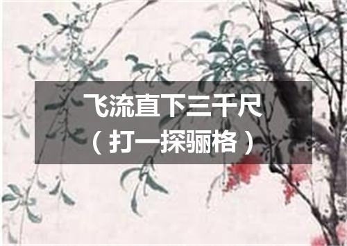 飞流直下三千尺（打一探骊格）
