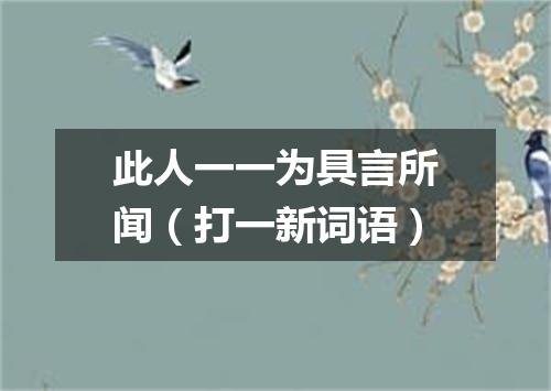 此人一一为具言所闻（打一新词语）