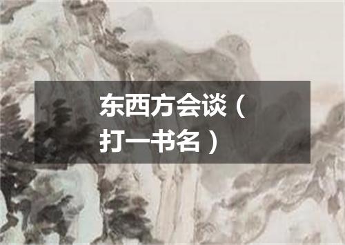 东西方会谈（打一书名）
