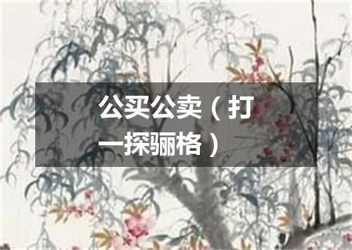 公买公卖（打一探骊格）