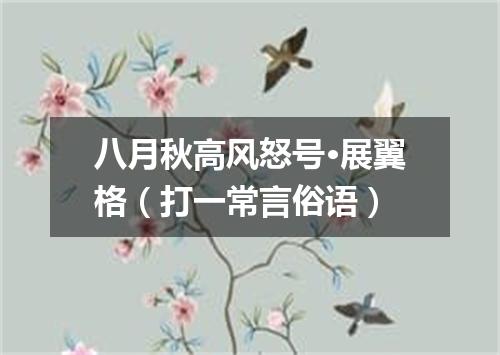 八月秋高风怒号·展翼格（打一常言俗语）