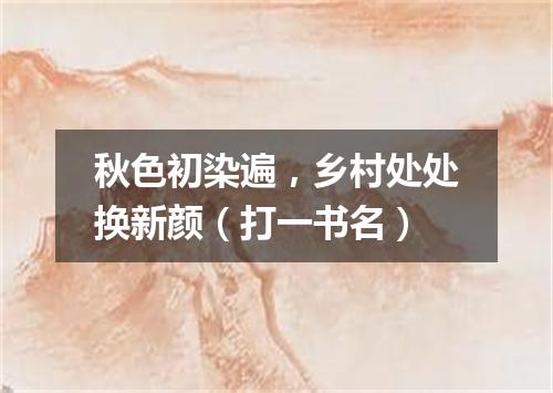 秋色初染遍，乡村处处换新颜（打一书名）