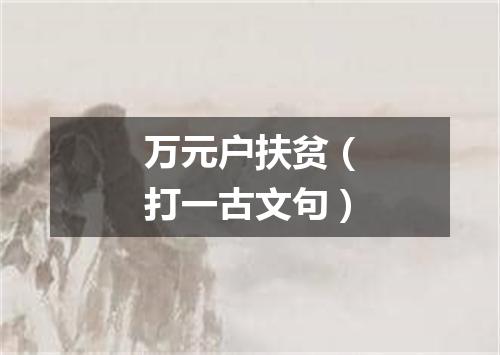万元户扶贫（打一古文句）