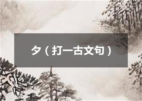 夕（打一古文句）