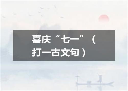 喜庆“七一”（打一古文句）