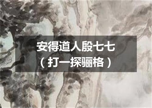 安得道人殷七七（打一探骊格）