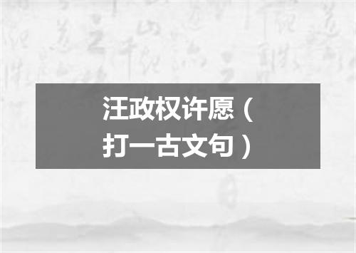 汪政权许愿（打一古文句）