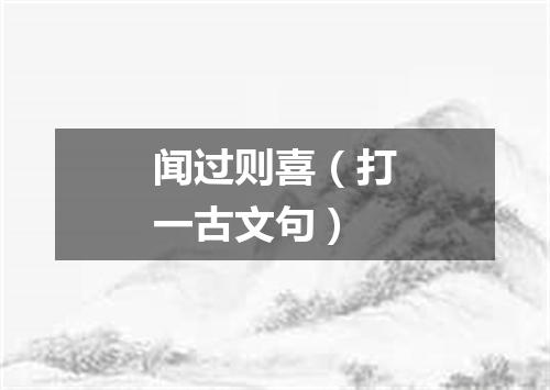 闻过则喜（打一古文句）