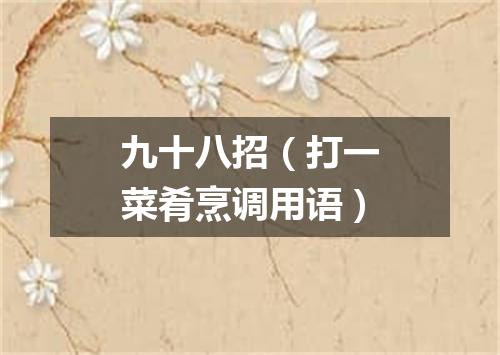 九十八招（打一菜肴烹调用语）