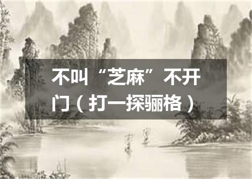 不叫“芝麻”不开门（打一探骊格）