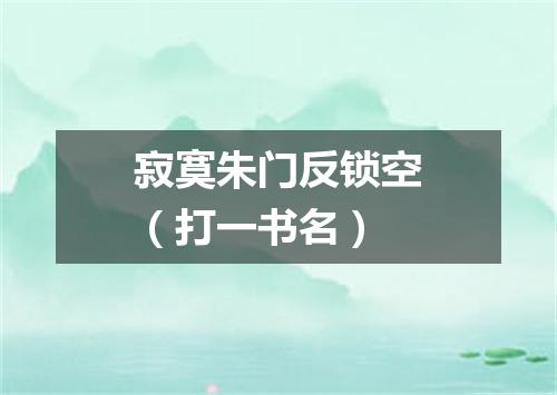 寂寞朱门反锁空（打一书名）