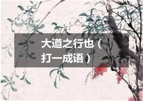 大道之行也（打一成语）