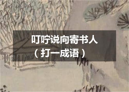叮咛说向寄书人（打一成语）