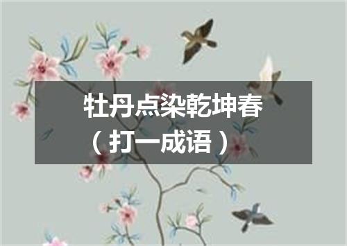 牡丹点染乾坤春（打一成语）