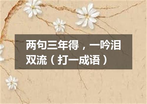 两句三年得，一吟泪双流（打一成语）