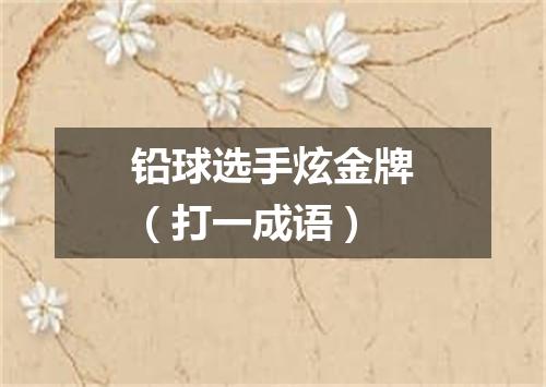铅球选手炫金牌（打一成语）
