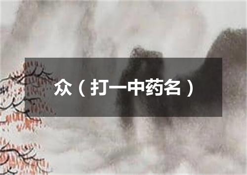 众（打一中药名）
