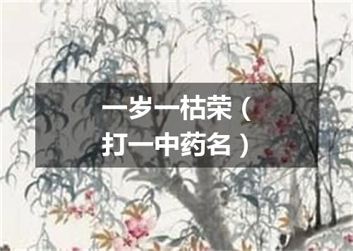 一岁一枯荣（打一中药名）