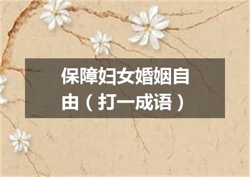 保障妇女婚姻自由（打一成语）