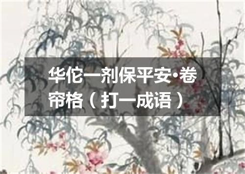 华佗一剂保平安·卷帘格（打一成语）