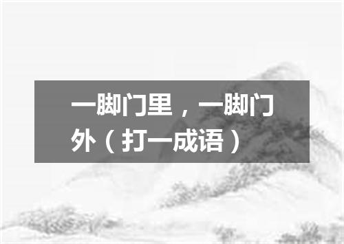 一脚门里，一脚门外（打一成语）