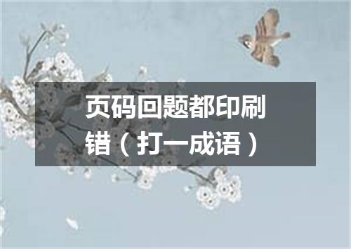 页码回题都印刷错（打一成语）
