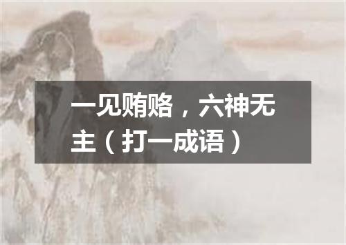 一见贿赂，六神无主（打一成语）