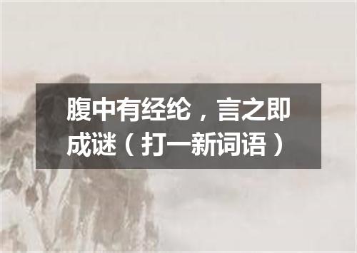 腹中有经纶，言之即成谜（打一新词语）