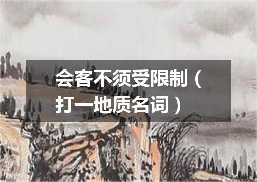 会客不须受限制（打一地质名词）