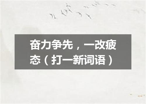 奋力争先，一改疲态（打一新词语）