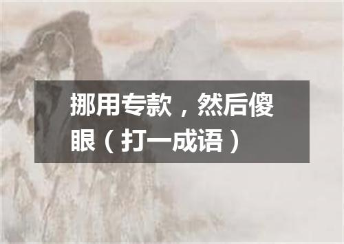 挪用专款，然后傻眼（打一成语）