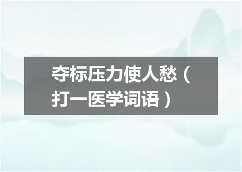 夺标压力使人愁（打一医学词语）