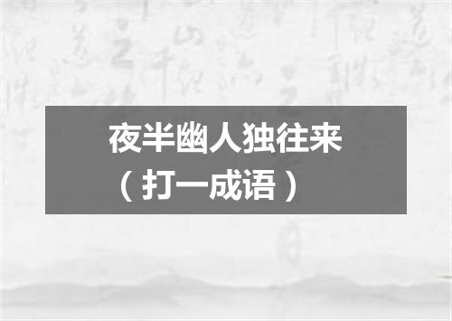 夜半幽人独往来（打一成语）