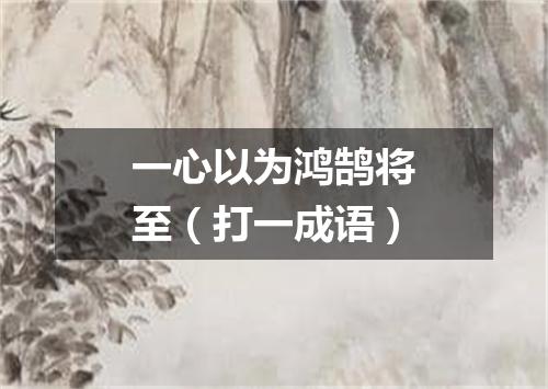 一心以为鸿鹄将至（打一成语）