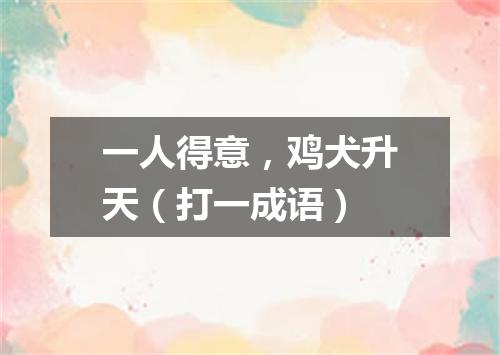 一人得意，鸡犬升天（打一成语）