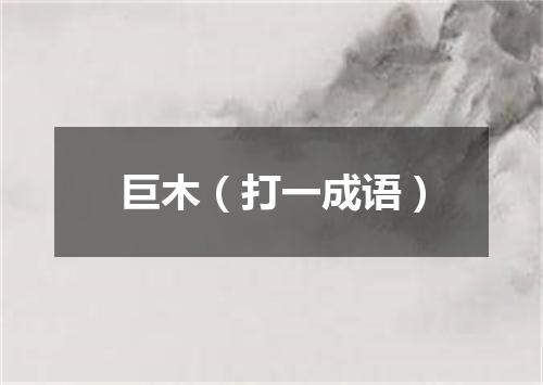 巨木（打一成语）