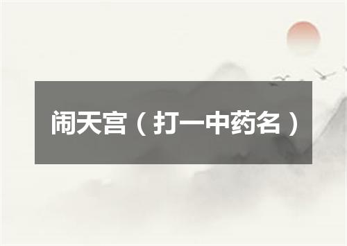 闹天宫（打一中药名）