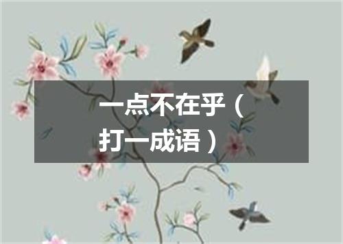 一点不在乎（打一成语）