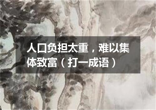 人口负担太重，难以集体致富（打一成语）